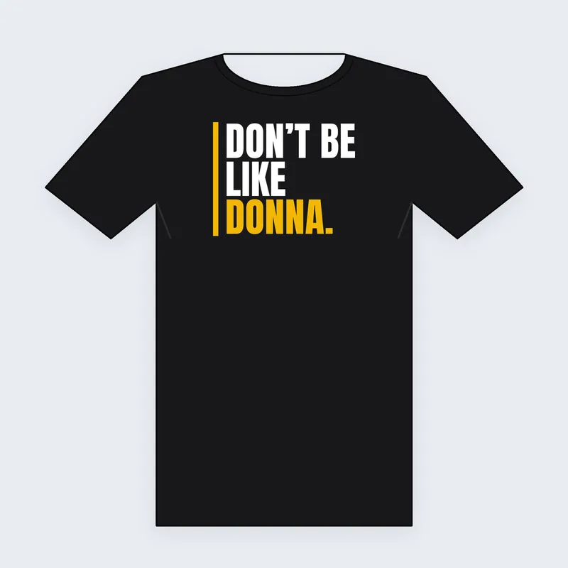 Design preview of a black tee that reads: Don't be like Donna.